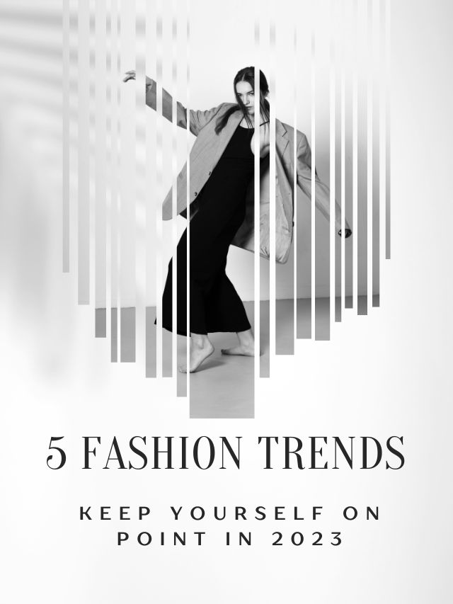 5 Fashion Trends to Keep Yourself on Point in 2023