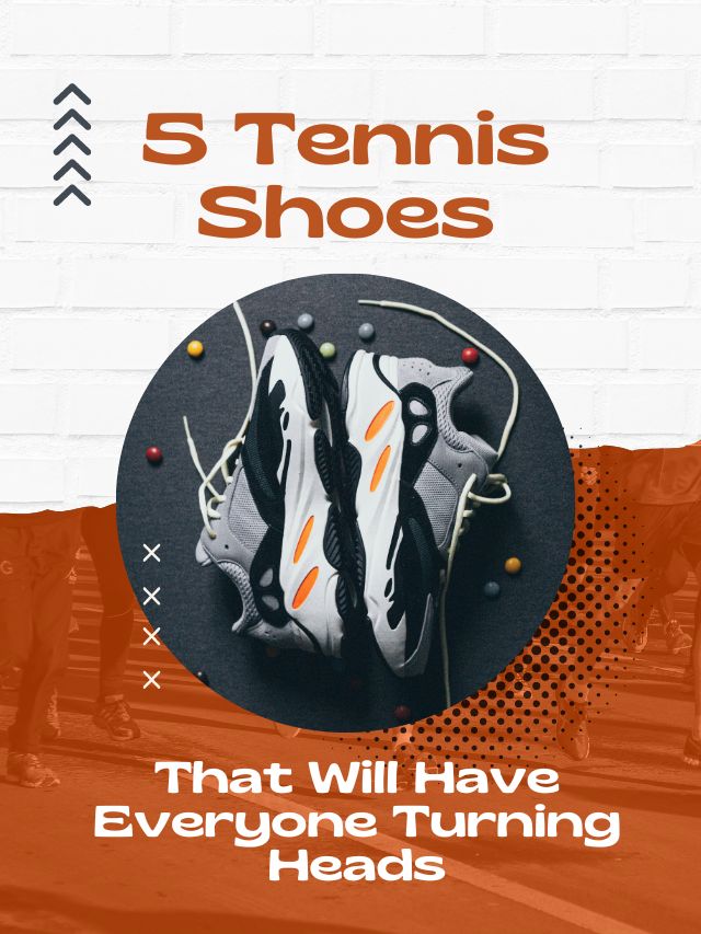 5 Tennis Shoes That Will Have Everyone Turning Hea