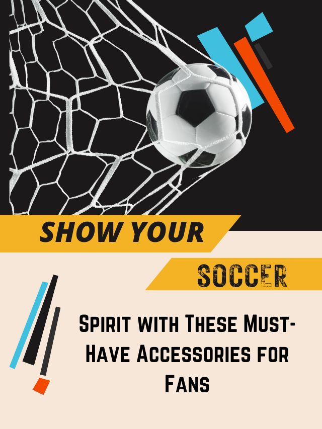 Show Your Soccer Spirit with These Must-Have Acces