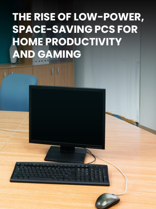 The Rise of Low-Power, Space-Saving PCs for Home P