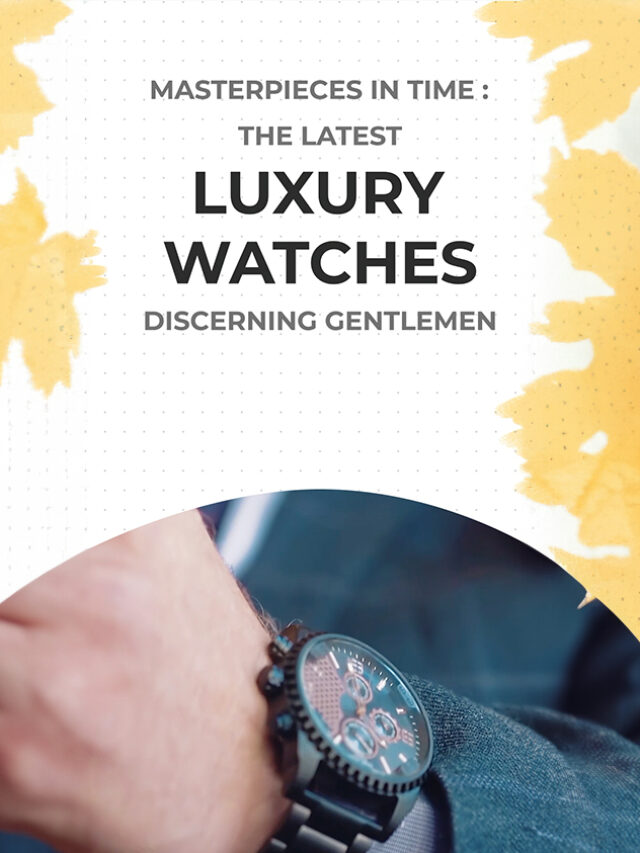 Masterpieces in Time: The Latest Luxury Watches fo